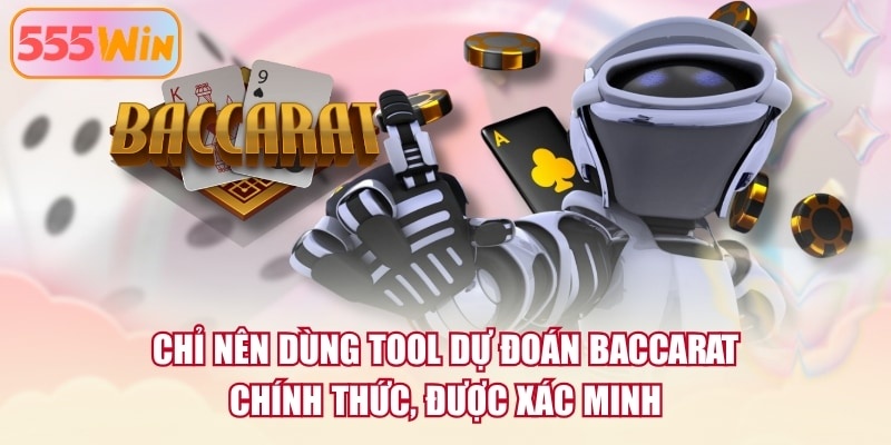 Chỉ nên dùng tool dự đoán Baccarat chính thức, được xác minh