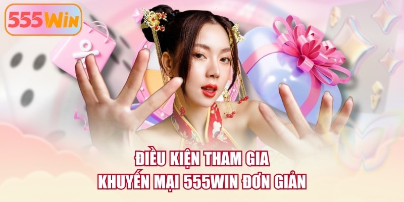 Điều kiện tham gia khuyến mại 555WIN đơn giản