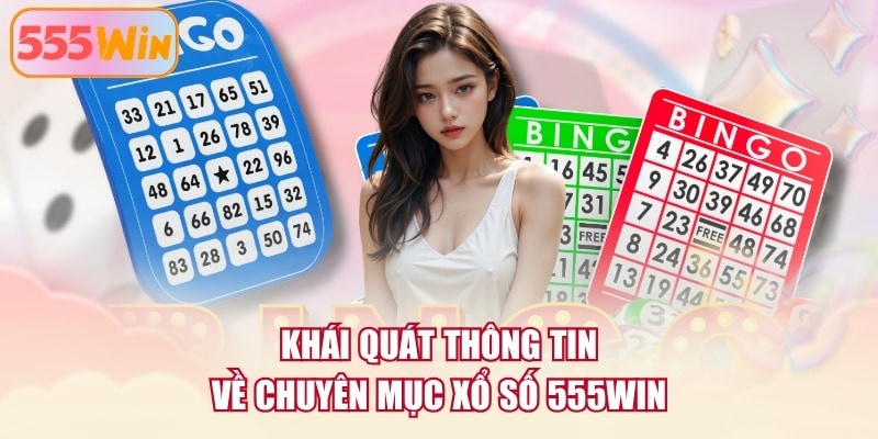 Khái quát thông tin về chuyên mục xổ số 555WIN