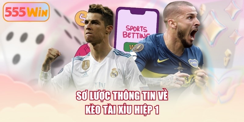 Sơ lược thông tin về kèo tài xỉu hiệp 1