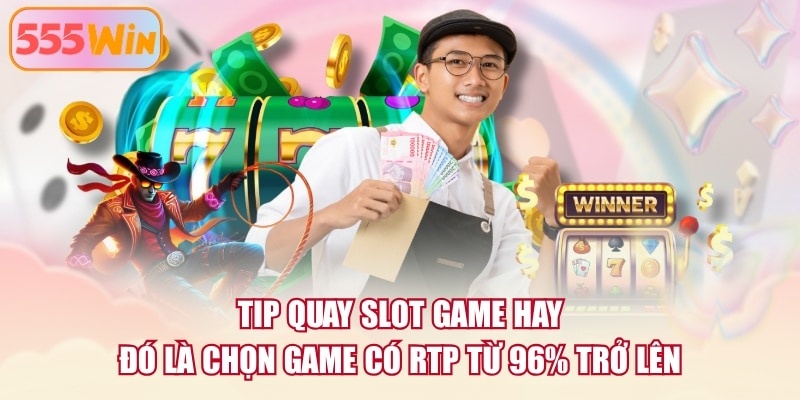Tip quay Slot Game hay đó là chọn game có RTP từ 96% trở lên
